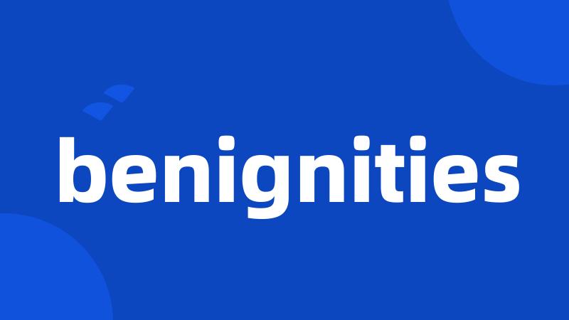 benignities