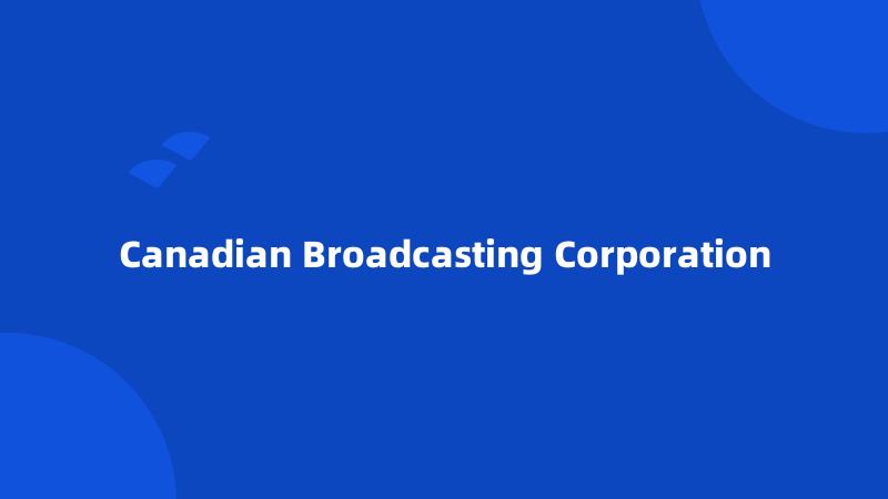 Canadian Broadcasting Corporation