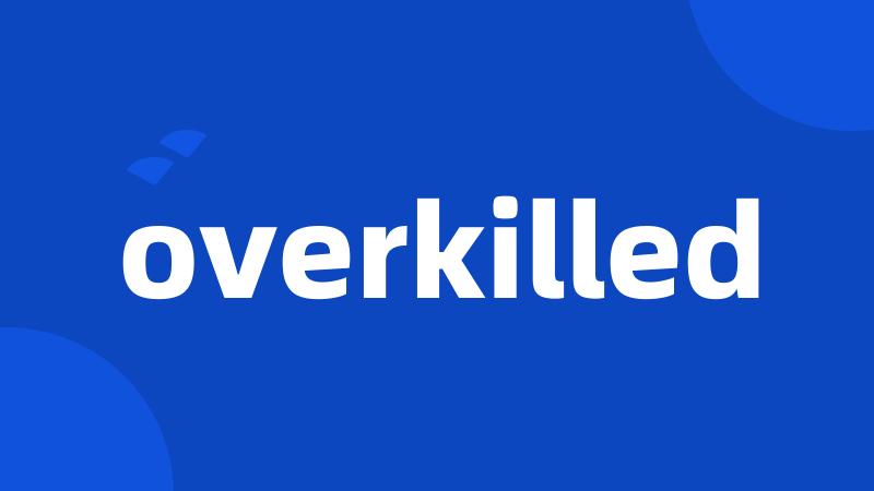 overkilled