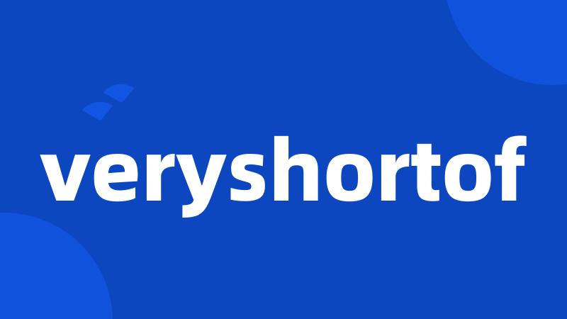 veryshortof