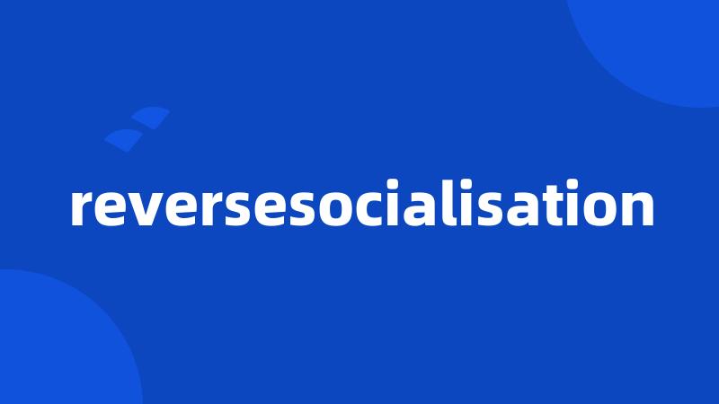 reversesocialisation