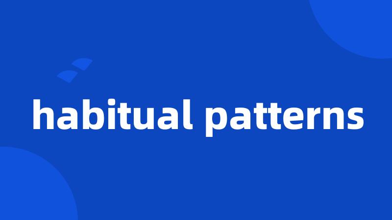 habitual patterns