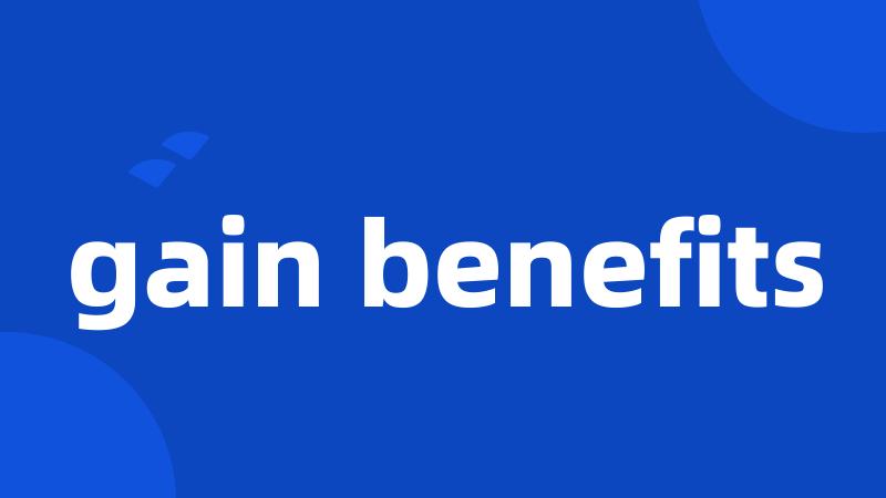 gain benefits