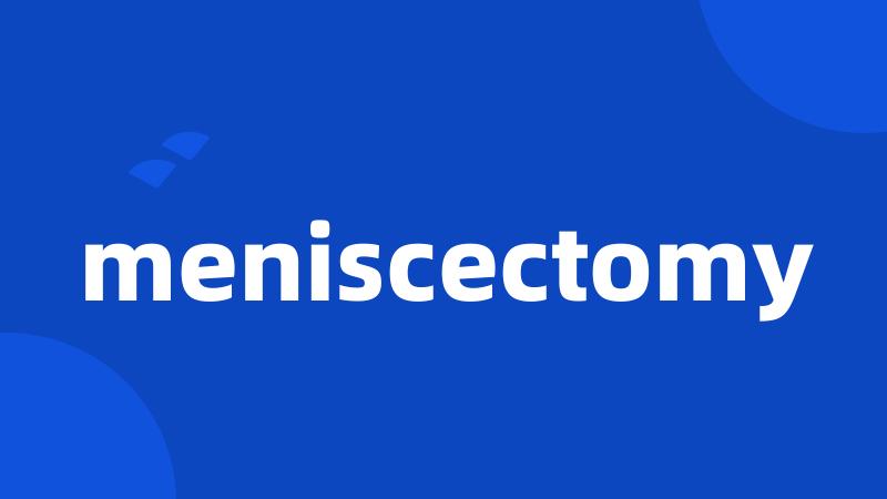 meniscectomy