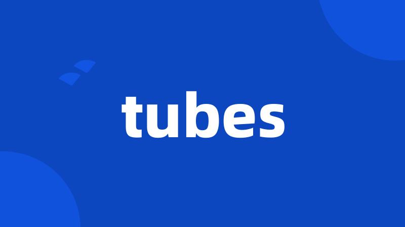 tubes