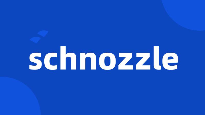 schnozzle