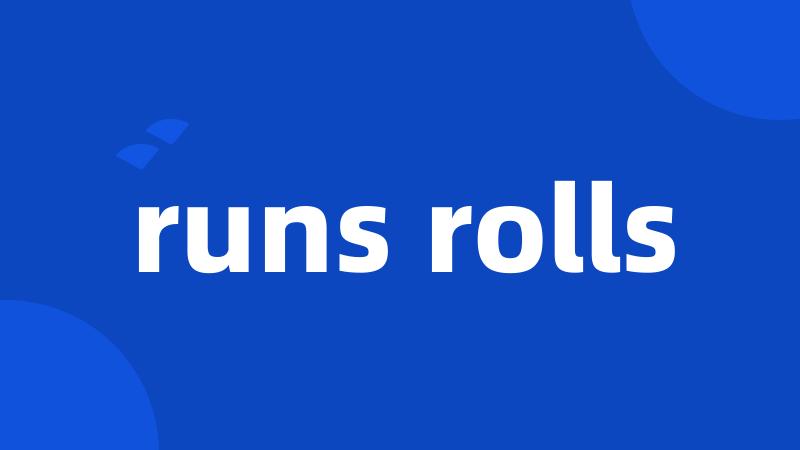 runs rolls