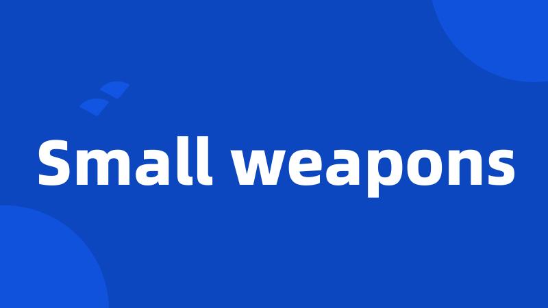 Small weapons