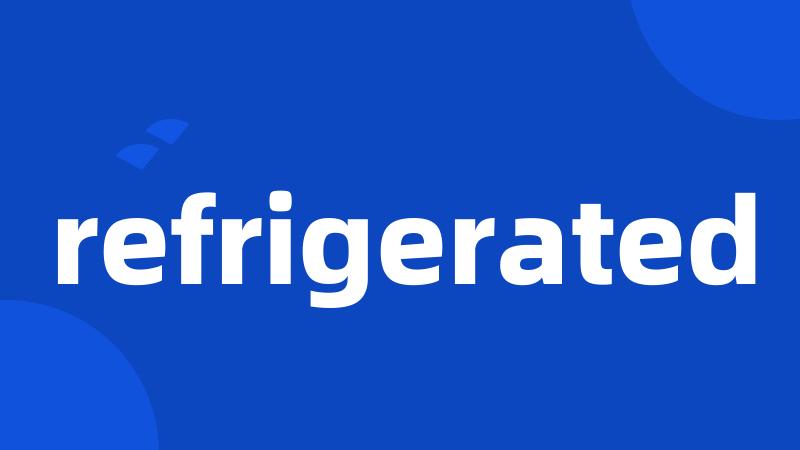 refrigerated