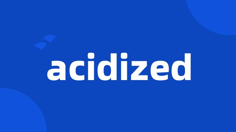 acidized