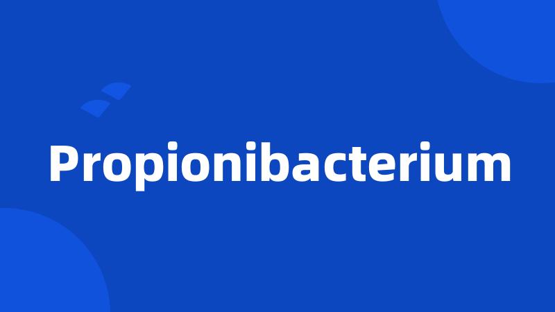 Propionibacterium