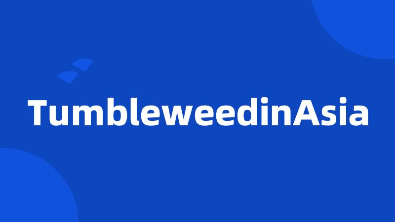 TumbleweedinAsia