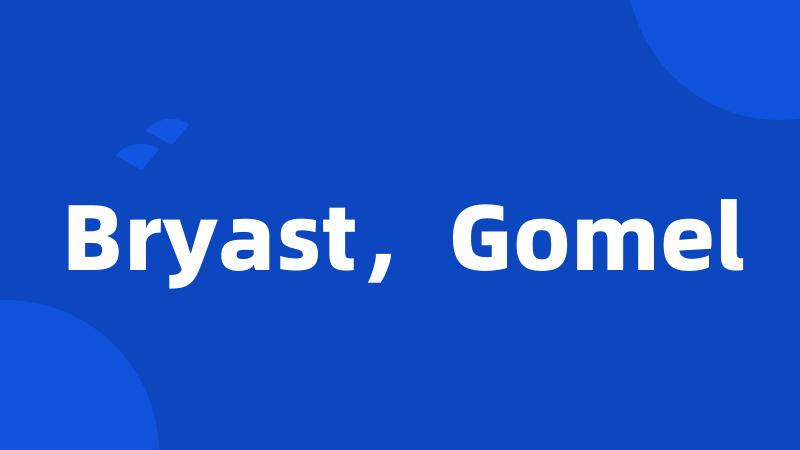 Bryast，Gomel