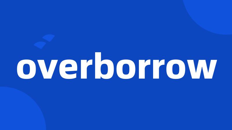 overborrow