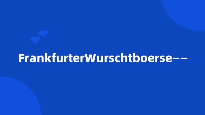 FrankfurterWurschtboerse——