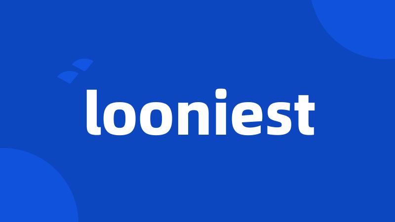 looniest