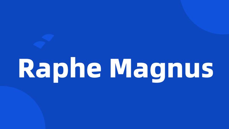 Raphe Magnus