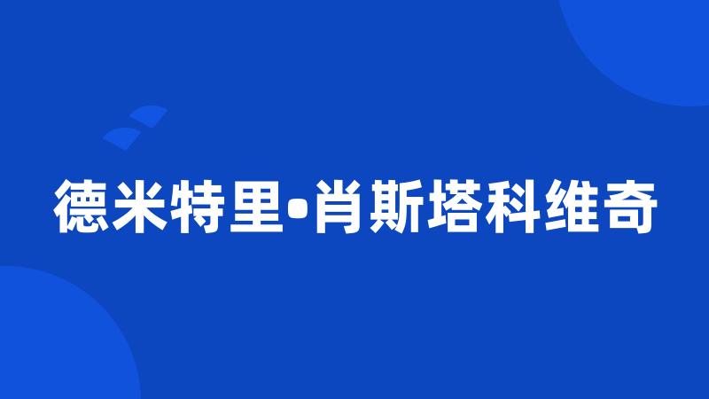 德米特里•肖斯塔科维奇