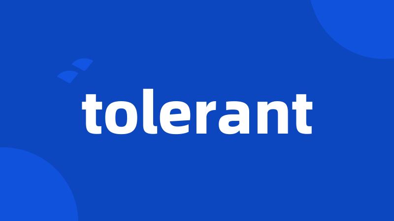 tolerant