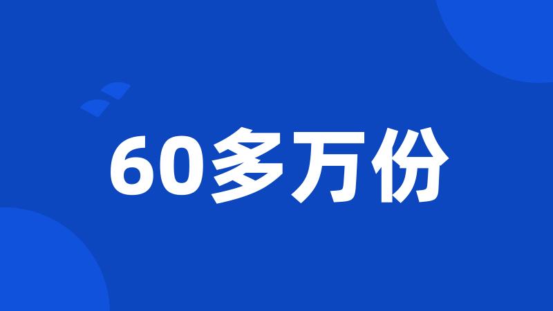 60多万份