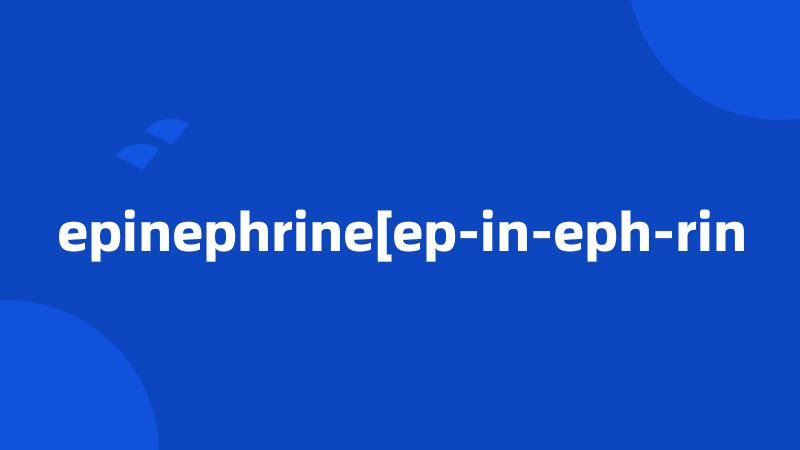 epinephrine[ep-in-eph-rin