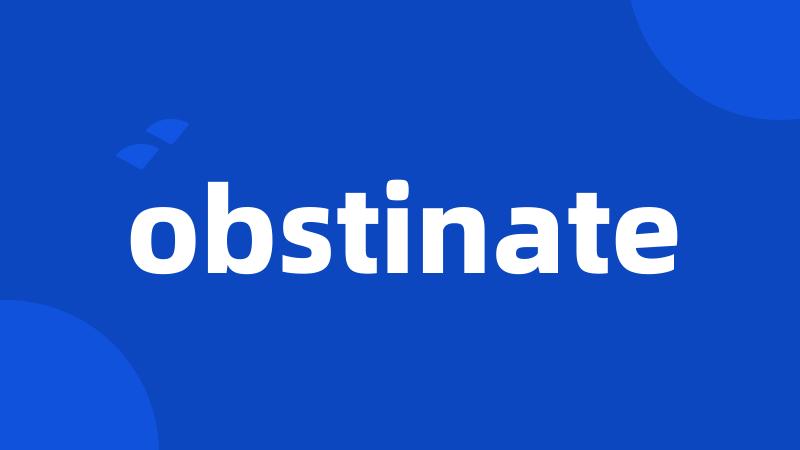 obstinate