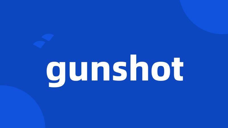 gunshot