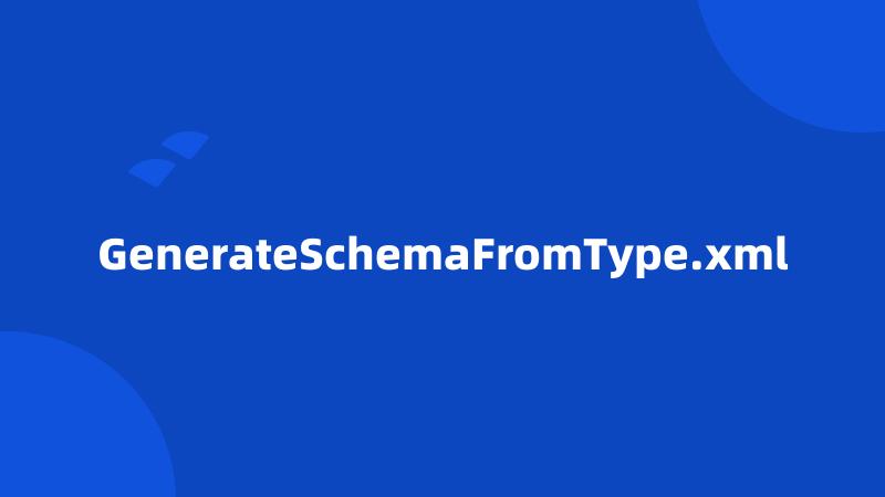 GenerateSchemaFromType.xml