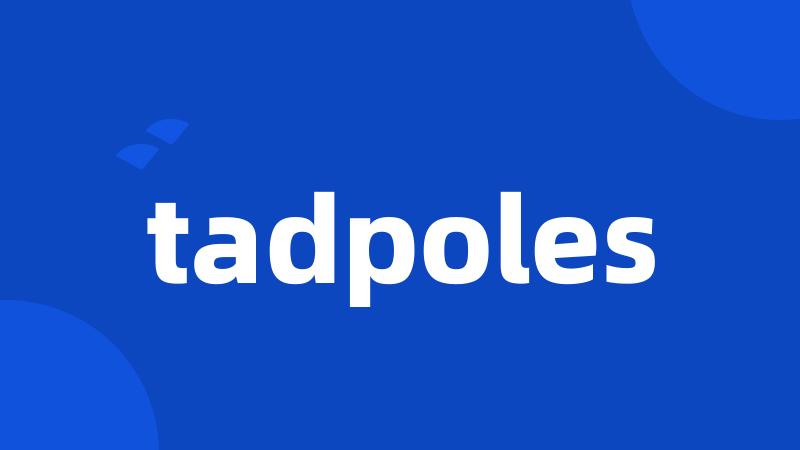 tadpoles