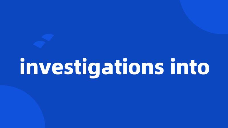 investigations into