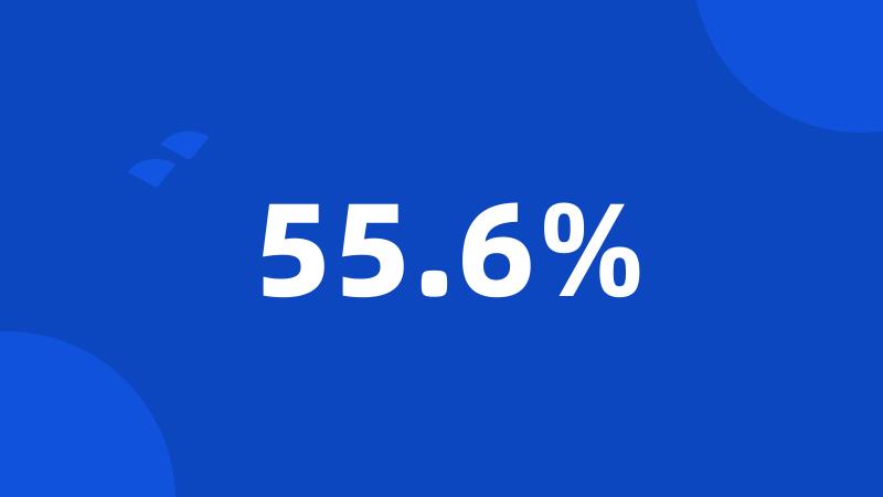 55.6%