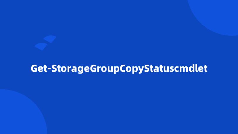 Get-StorageGroupCopyStatuscmdlet