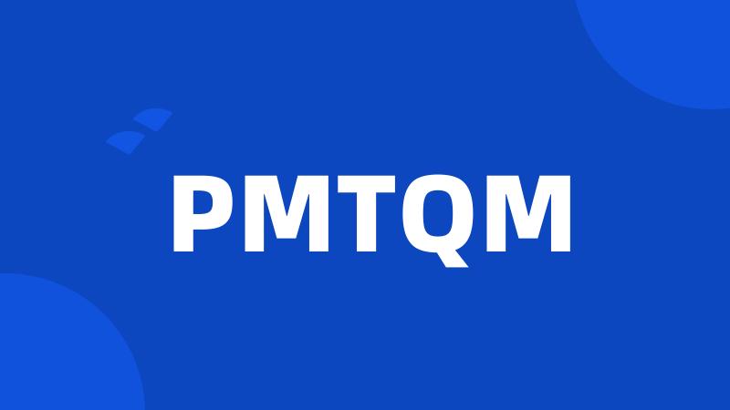 PMTQM