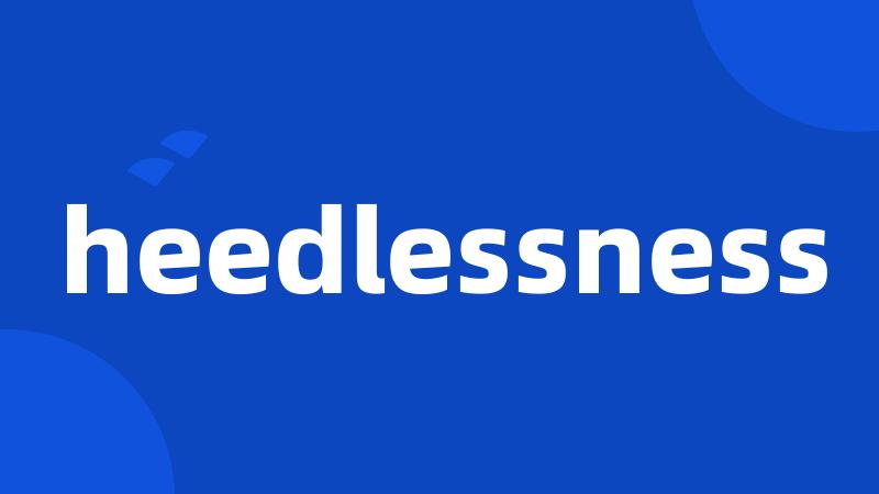 heedlessness