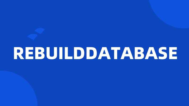 REBUILDDATABASE