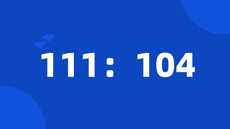 111：104