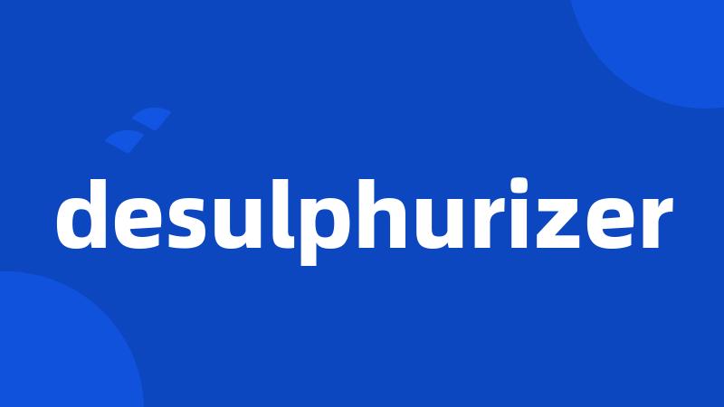 desulphurizer