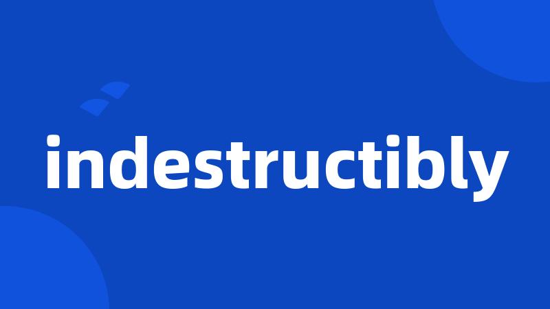 indestructibly