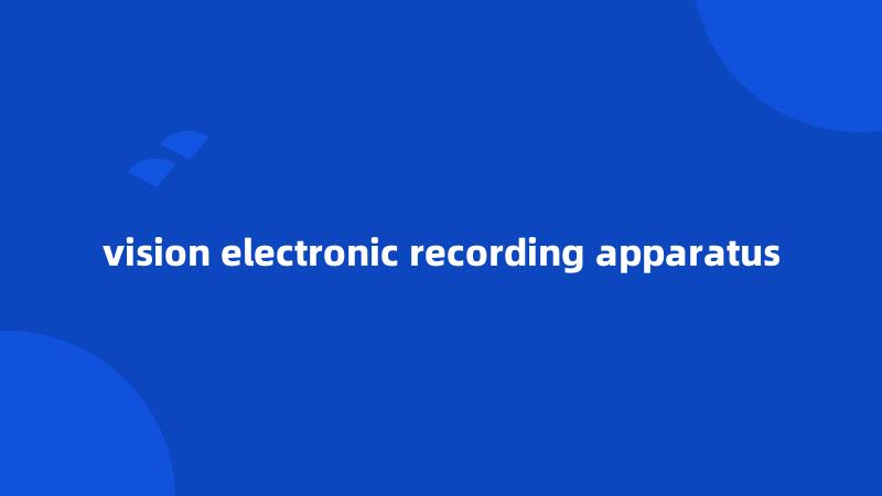 vision electronic recording apparatus