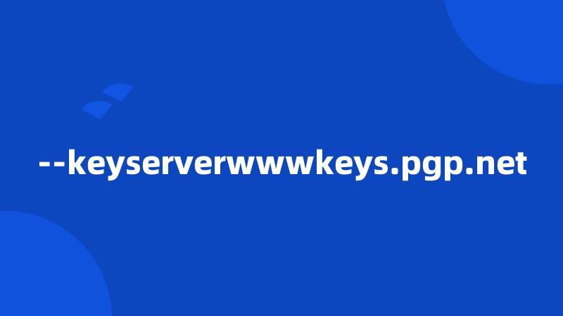 --keyserverwwwkeys.pgp.net