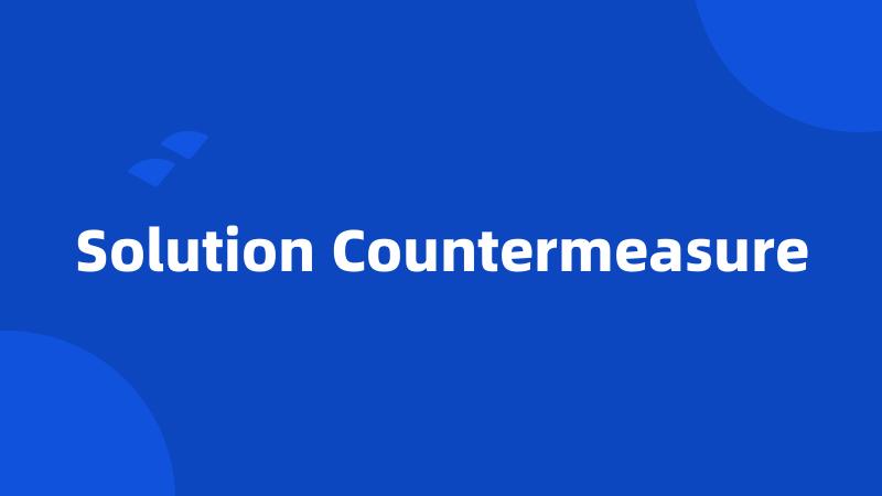 Solution Countermeasure