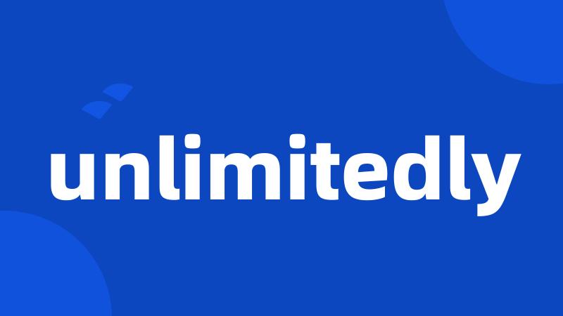 unlimitedly