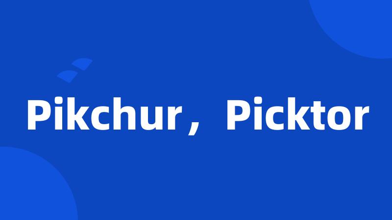 Pikchur，Picktor