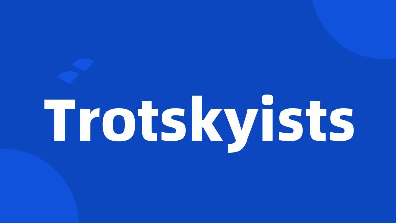 Trotskyists