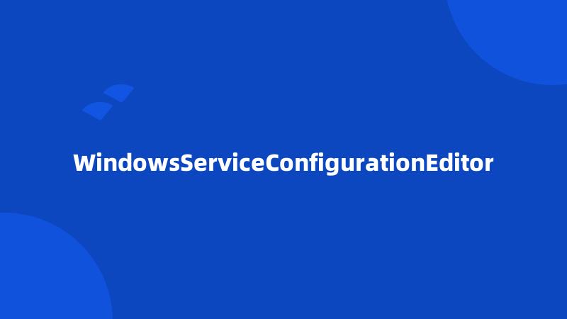 WindowsServiceConfigurationEditor