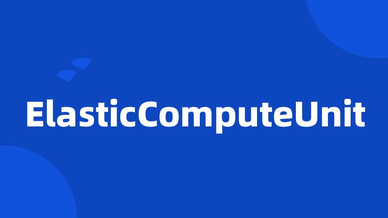 ElasticComputeUnit