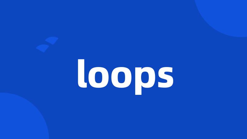 loops