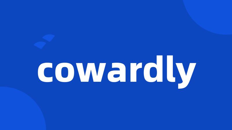 cowardly