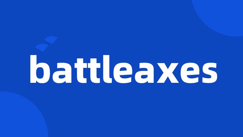 battleaxes