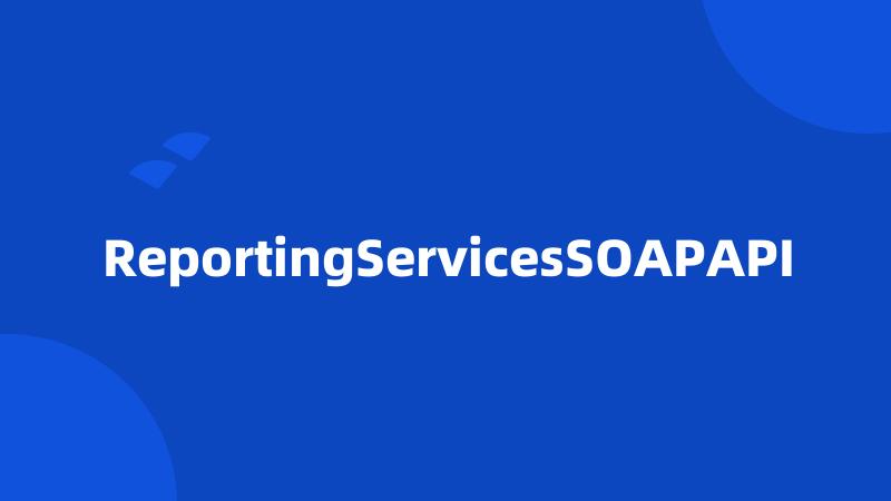 ReportingServicesSOAPAPI